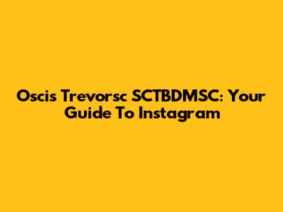 Oscis Trevorsc SCTBDMSC: Your Guide To Instagram