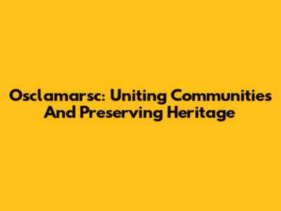 Osclamarsc: Uniting Communities And Preserving Heritage