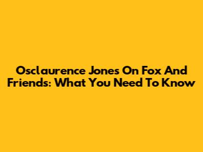 Osclaurence Jones On Fox And Friends: What You Need To Know