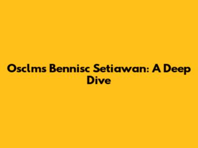 Osclms Bennisc Setiawan: A Deep Dive