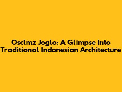 Osclmz Joglo: A Glimpse Into Traditional Indonesian Architecture