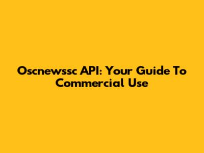 Oscnewssc API: Your Guide To Commercial Use