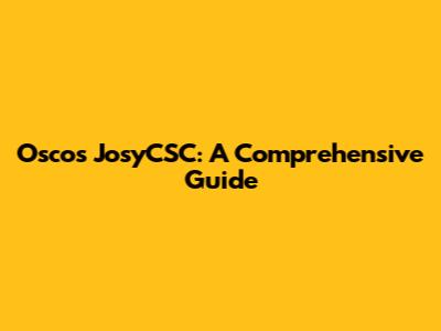 Osco's JosyCSC: A Comprehensive Guide