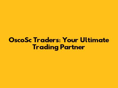 OscoSc Traders: Your Ultimate Trading Partner