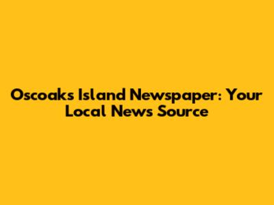Oscoaks Island Newspaper: Your Local News Source