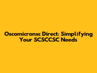 Oscomicronsc Direct: Simplifying Your SCSCCSC Needs