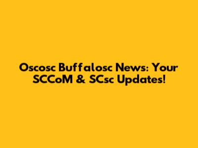 Oscosc Buffalosc News: Your SCCoM & SCsc Updates!