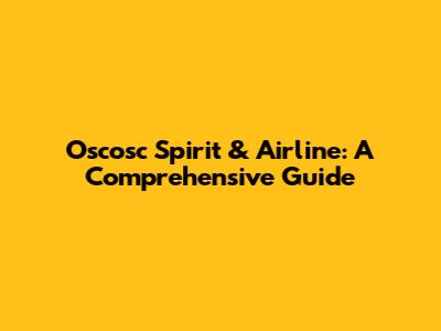 Oscosc Spirit & Airline: A Comprehensive Guide