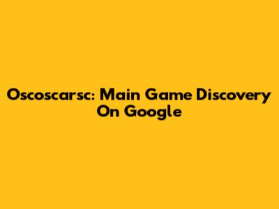 Oscoscarsc: Main Game Discovery On Google