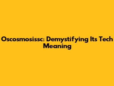 Oscosmosissc: Demystifying Its Tech Meaning
