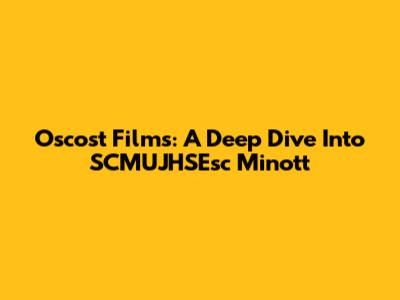 Oscost Films: A Deep Dive Into SCMUJHSEsc Minott