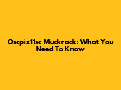 Oscpix11sc Muckrack: What You Need To Know