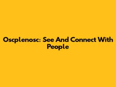 Oscplenosc: See And Connect With People