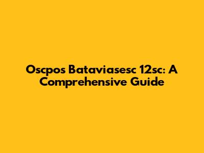 Oscpos Bataviasesc 12sc: A Comprehensive Guide