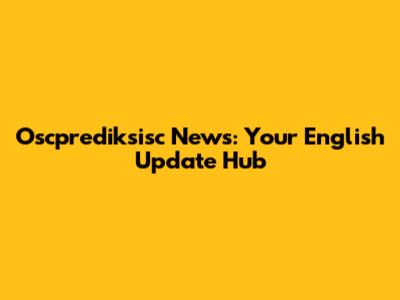 Oscprediksisc News: Your English Update Hub