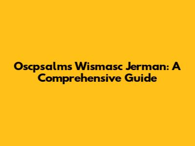 Oscpsalms Wismasc Jerman: A Comprehensive Guide