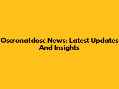 Oscronaldosc News: Latest Updates And Insights