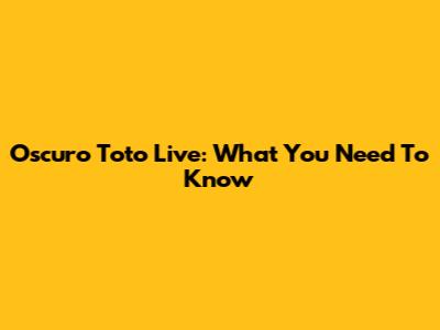 Oscuro Toto Live: What You Need To Know