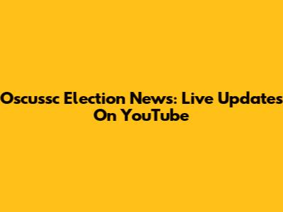 Oscussc Election News: Live Updates On YouTube