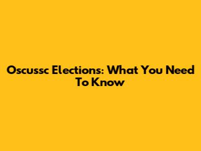 Oscussc Elections: What You Need To Know