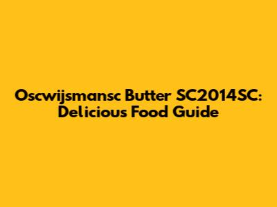 Oscwijsmansc Butter SC2014SC: Delicious Food Guide