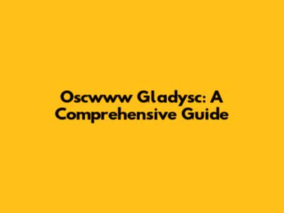 Oscwww Gladysc: A Comprehensive Guide