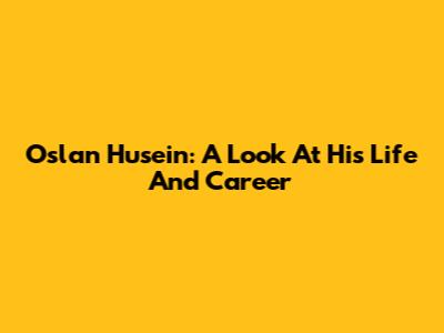Oslan Husein: A Look At His Life And Career