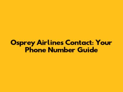 Osprey Airlines Contact: Your Phone Number Guide