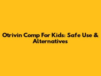 Otrivin Comp For Kids: Safe Use & Alternatives