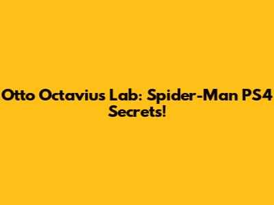 Otto Octavius' Lab: Spider-Man PS4 Secrets!