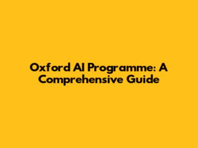 Oxford AI Programme: A Comprehensive Guide