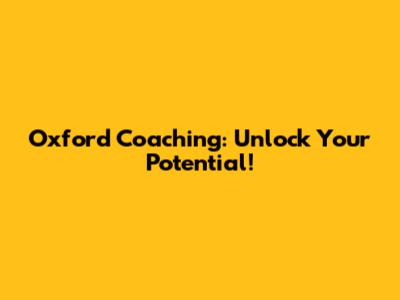Oxford Coaching: Unlock Your Potential!