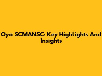 Oya SCMANSC: Key Highlights And Insights