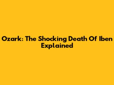 Ozark: The Shocking Death Of Iben Explained