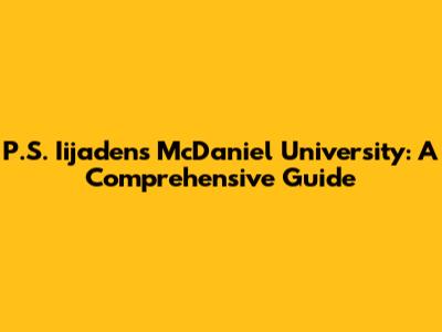 P.S. Iijaden's McDaniel University: A Comprehensive Guide