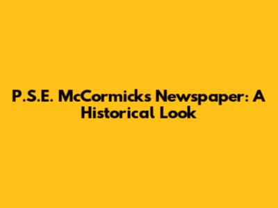 P.S.E. McCormick's Newspaper: A Historical Look