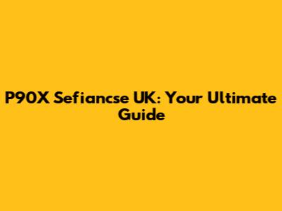 P90X Sefiancse UK: Your Ultimate Guide