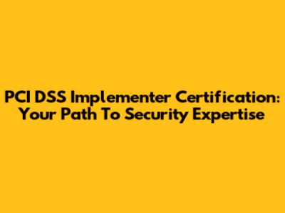 PCI DSS Implementer Certification: Your Path To Security Expertise