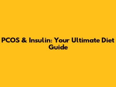 PCOS & Insulin: Your Ultimate Diet Guide