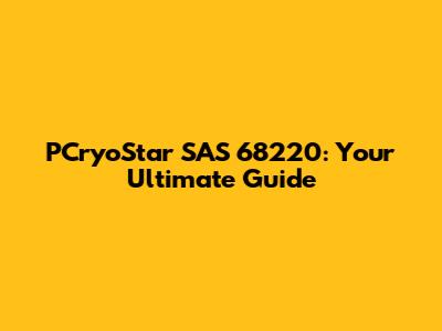 PCryoStar SAS 68220: Your Ultimate Guide
