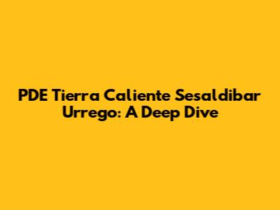 PDE Tierra Caliente Sesaldibar Urrego: A Deep Dive