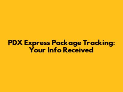 PDX Express Package Tracking: Your Info Received