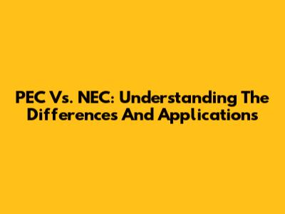 PEC Vs. NEC: Understanding The Differences And Applications