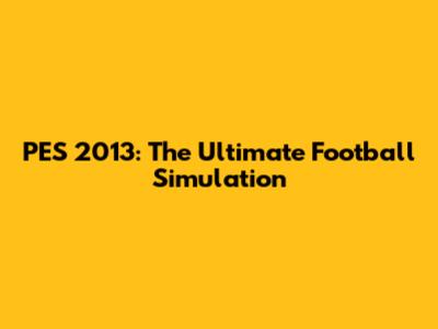 PES 2013: The Ultimate Football Simulation