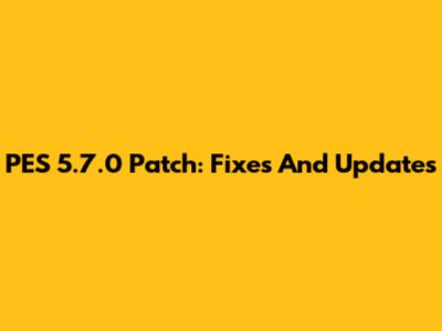 PES 5.7.0 Patch: Fixes And Updates