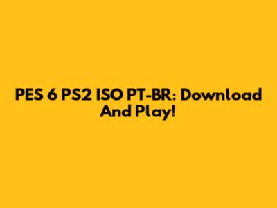 PES 6 PS2 ISO PT-BR: Download And Play!