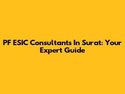 PF ESIC Consultants In Surat: Your Expert Guide