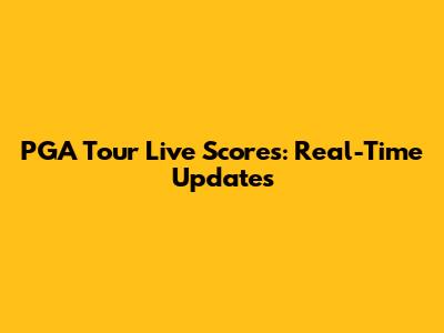 PGA Tour Live Scores: Real-Time Updates