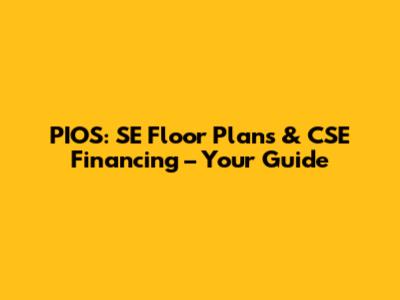 PIOS: SE Floor Plans & CSE Financing – Your Guide