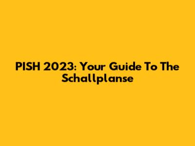 PISH 2023: Your Guide To The Schallplanse